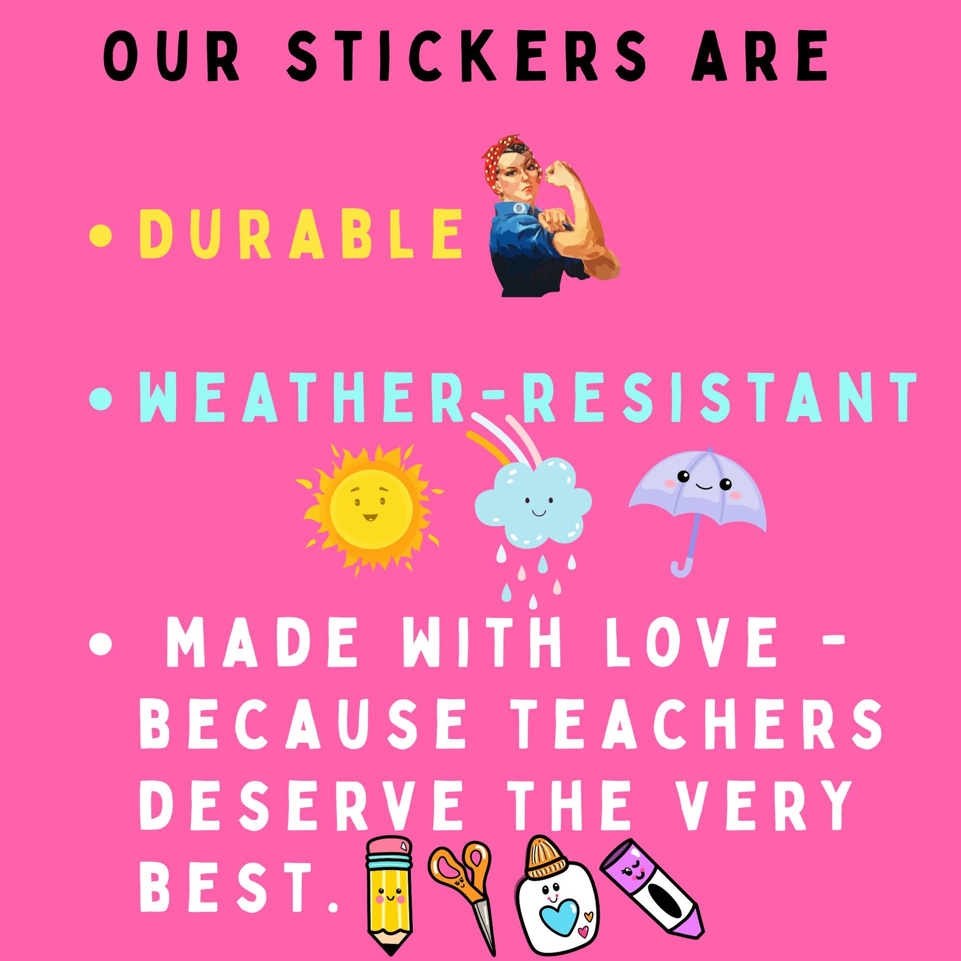 A pink promotional graphic with the headline 'OUR STICKERS ARE' and bullet points reading 'DURABLE', 'WEATHER-RESISTANT', and 'MADE WITH LOVE - BECAUSE TEACHERS DESERVE THE VERY BEST.' The design includes small illustrations of a woman flexing, a sun, a cloud, an umbrella, and school-themed icons at the bottom.
